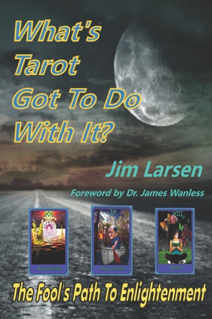 What's Tarot Got to Do With It? : The Fool's Path to Enlightenment, Paperback / softback Book