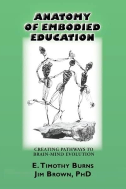 Anatomy of Embodied Education : Creating Pathways to Brain-Mind Evolution, Paperback / softback Book