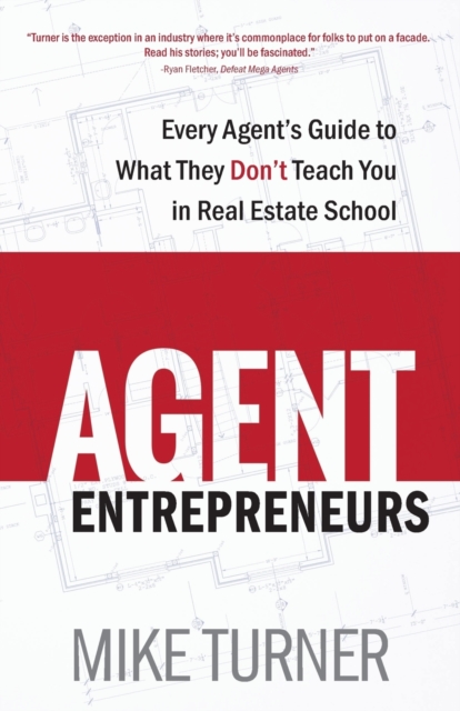 Agent Entrepreneurs : Every Agent's Guide to What They Don't Teach You in Real Estate School, Paperback / softback Book