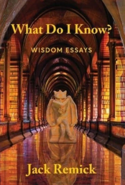 What Do I Know? : Wisdom Essays, Hardback Book