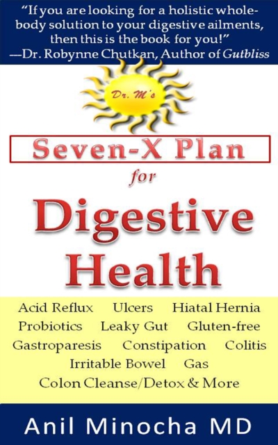 Dr. M's Seven-X Plan for Digestive Health: Acid Reflux, Ulcers, Hiatal Hernia, Probiotics, Leaky Gut, Gluten-free, Gastroparesis, Constipation, Colitis, Irritable Bowel, Gas, Colon Cleanse/Detox & Mor, EPUB eBook