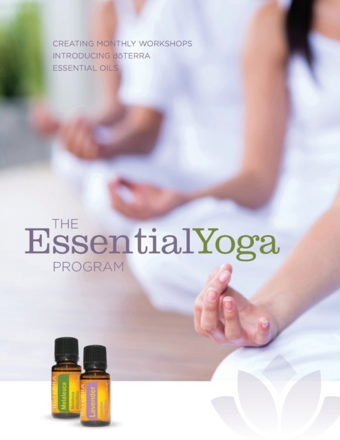 The EssentialYoga Program : Creating Monthly Workshops Introducing doTERRA Essential Oils, Paperback / softback Book