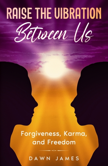 Raise the Vibration Between Us : Forgiveness, Karma, and Freedom, Paperback / softback Book