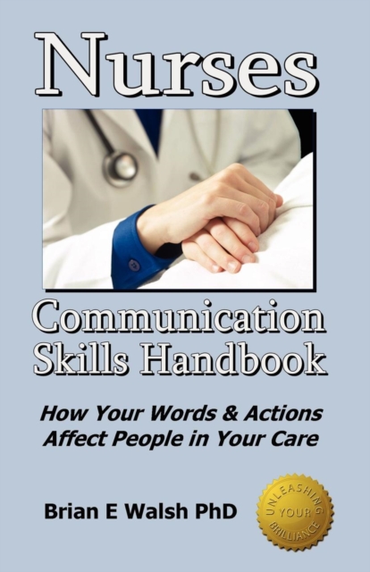 Nurses Communication Skills Handbook : How Your Words and Actions Affect People in Your Care, Paperback Book