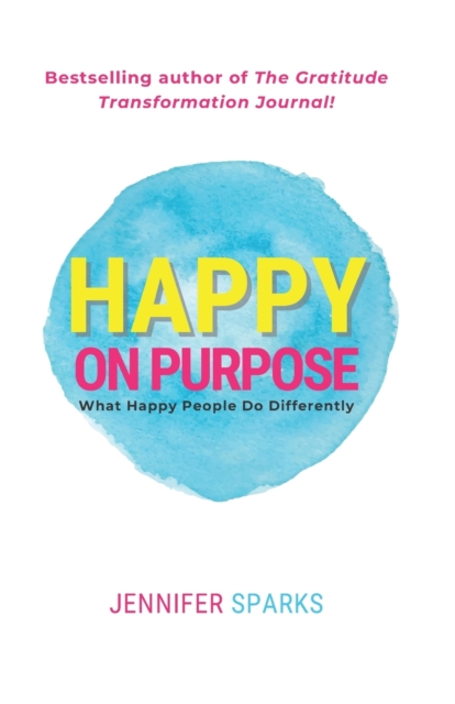Happy on Purpose : What Happy People Do Differently, Paperback / softback Book