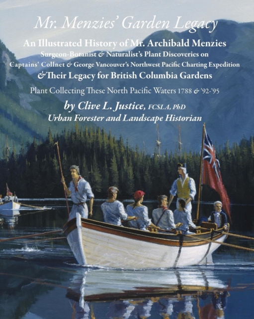 MR Menzies' Garden Legacy : An Illustrated History of Mr. Archibald Menzies Surgeon-Botanist & Naturalist's Plant Discoveries on Captains' Collnet & George Vancouver's Northwest Pacific Charting Exped, Paperback / softback Book