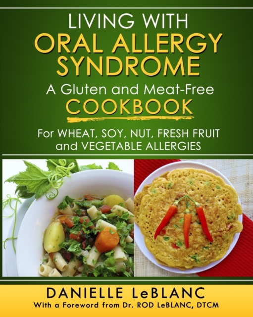 Living with Oral Allergy Syndrome : A Gluten and Meat-Free Cookbook for Wheat, Soy, Nut, Fresh Fruit and Vegetable Allergies, Paperback / softback Book