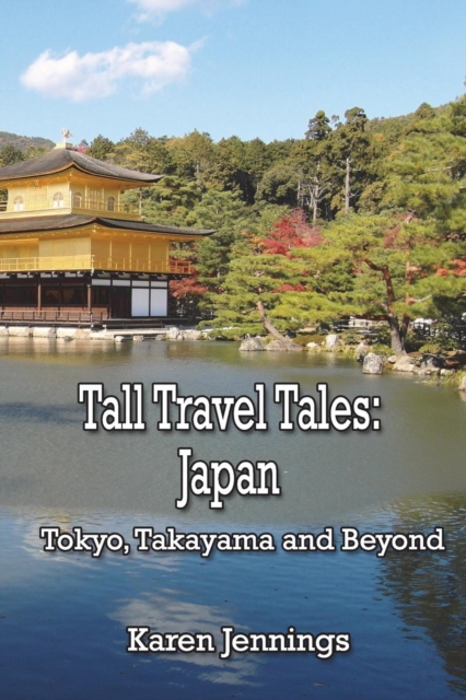 Tall Travel Tales : Japan. Tokyo, Takayama and Beyond, Paperback / softback Book