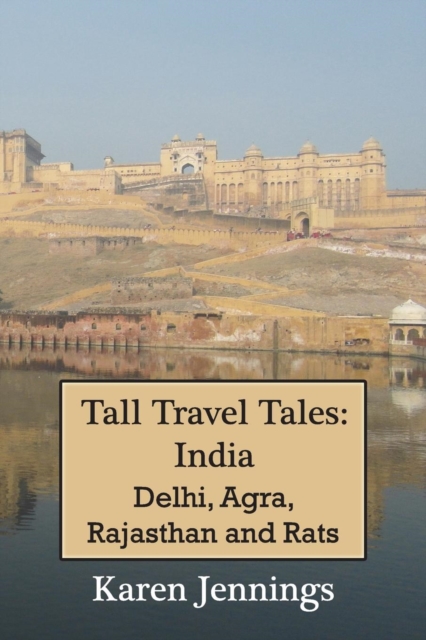 Tall Travel Tales : India. Delhi, Agra, Rajasthan and Rats., Paperback / softback Book