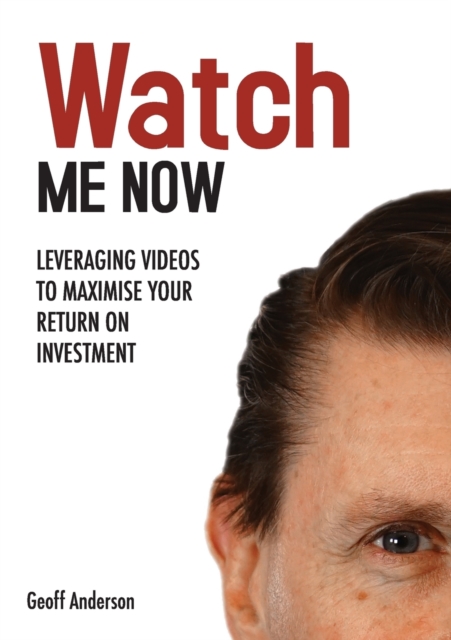 Watch Me Now : Leveraging videos to maximise your return on investment, Paperback / softback Book