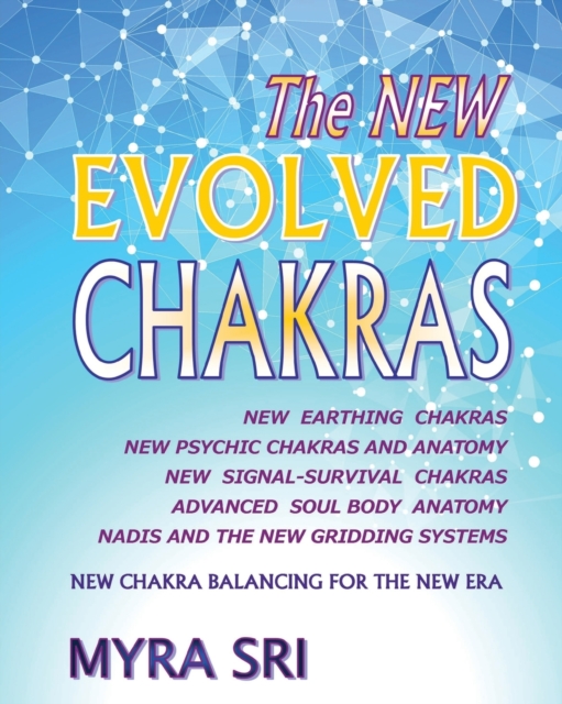 The New Evolved Chakras - New Chakra Balancing for the New Era : New Earthing Chakras, New Psychic Chakras and Anatomy, New Signal-Survival Chakras, Advanced Soul Body Anatomy, Nadis and the New Gridd, Paperback / softback Book