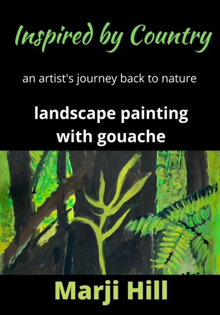 Inspired by Country : An Artist's Journey Back to Nature Landscape Painting with Gouache, Paperback / softback Book