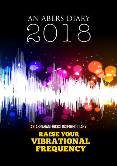 Abraham-Hicks Inspired Day to Day A4 Diary 2018-2019 : Raise your Vibrational Frequency, Paperback / softback Book