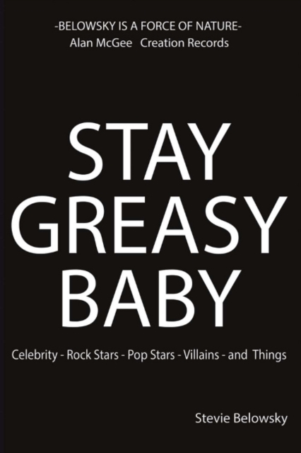 Stay Greasy Baby : Celebrity - Rock Stars - Pop Stars - Villains - And Things, Paperback / softback Book