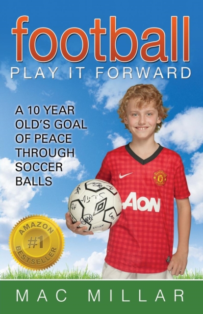 Football : Play It Forward: A 10 Year Old's Goal of Peace Through Soccer Balls, Paperback / softback Book