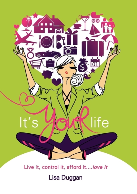 It's Your Life : Live it, control it, afford it... Love it, Paperback / softback Book