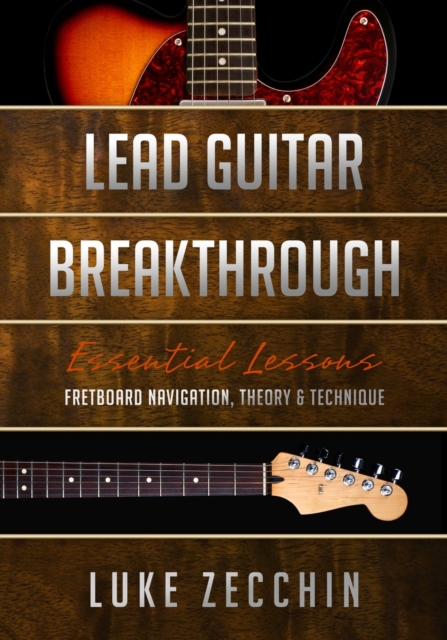 Lead Guitar Breakthrough : Fretboard Navigation, Theory & Technique (Book + Online Bonus), Paperback / softback Book