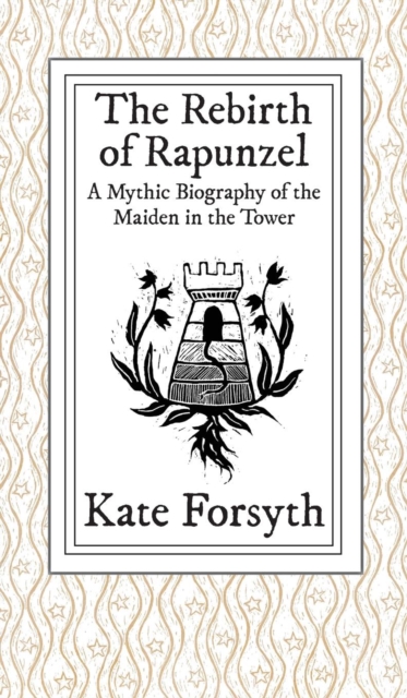 The Rebirth of Rapunzel : A Mythic Biography of the Maiden in the Tower, Hardback Book
