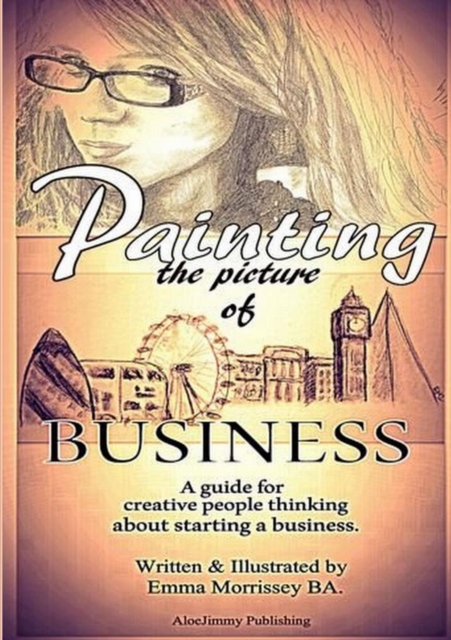Painting the Picture of Business : A Guide for Creative People Thinking about Starting a Business, Paperback / softback Book