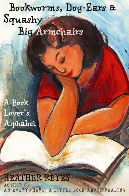 Bookworms, Dog-Ears and Squashy Big Armchairs: A Book Lover's Alphabet, Paperback / softback Book
