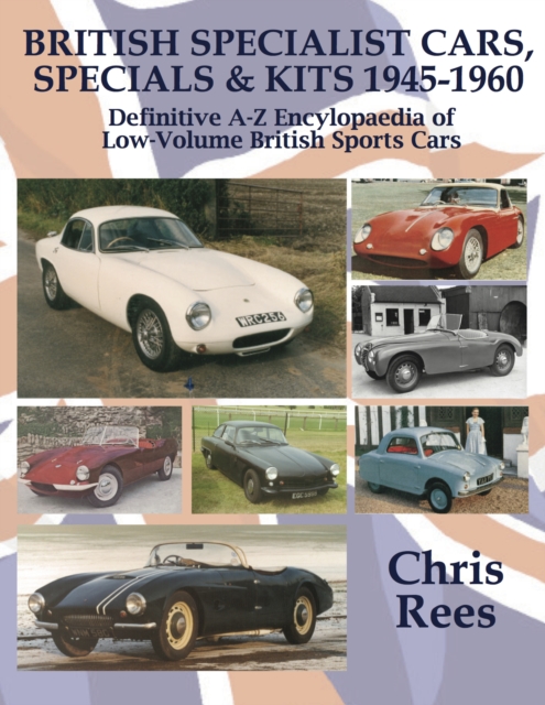 BRITISH SPECIALIST CARS, SPECIALS & KITS 1945-1960 : Definitive A-Z Encylopaedia of Low-Volume British Sports Cars, Hardback Book