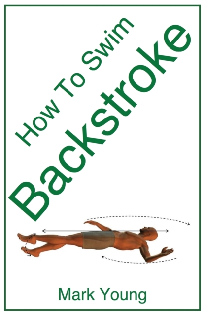 How To Swim Backstroke : A Step-by-Step Guide For Beginners Learning Backstroke Technique, Paperback / softback Book