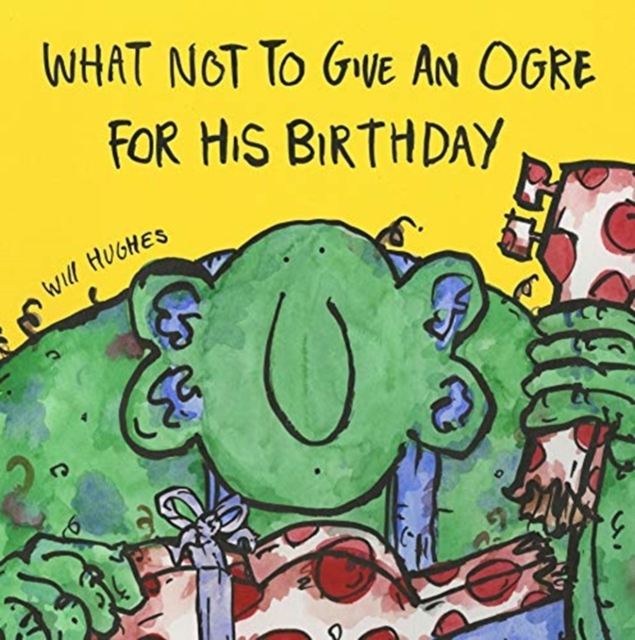 What Not To Give An Ogre For His Birthday, Paperback / softback Book