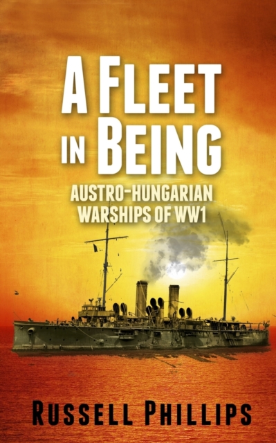 A Fleet in Being : Austro-Hungarian Warships of WWI, Paperback / softback Book