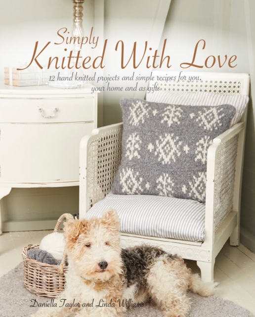 Simply Knitted With Love : 12 Hand Knitted Projects and Simple Recipes for You, Your Home and as Gifts, Paperback / softback Book