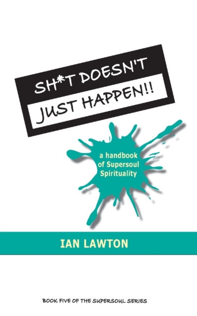 Sh*t Doesn't Just Happen!! : A Handbook of Supersoul Spirituality, Paperback / softback Book