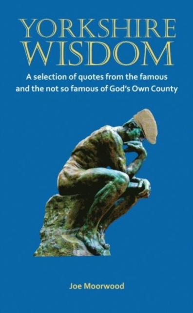 Yorkshire Wisdom : A Selection of Quotes from the Famous and Not So Famous of God's Own Country, Paperback / softback Book