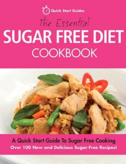 The Essential Sugar Free Diet Cookbook : A Quick Start Guide To Sugar Free Cooking. Over 100 New and Delicious Sugar-Free Recipes!, Paperback / softback Book