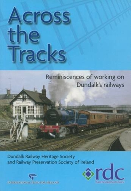 Across the Tracks : Reminiscences of Working on Dundalk's Railways, Paperback / softback Book