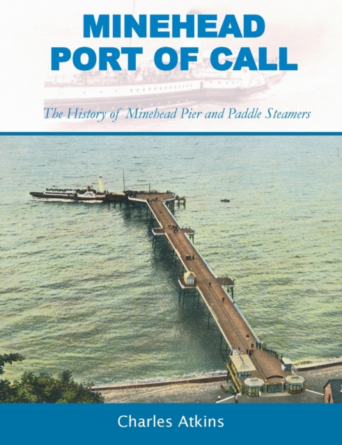 Minehead - Port of Call : The History of Minehead Pier and Paddle Steamers, Paperback / softback Book