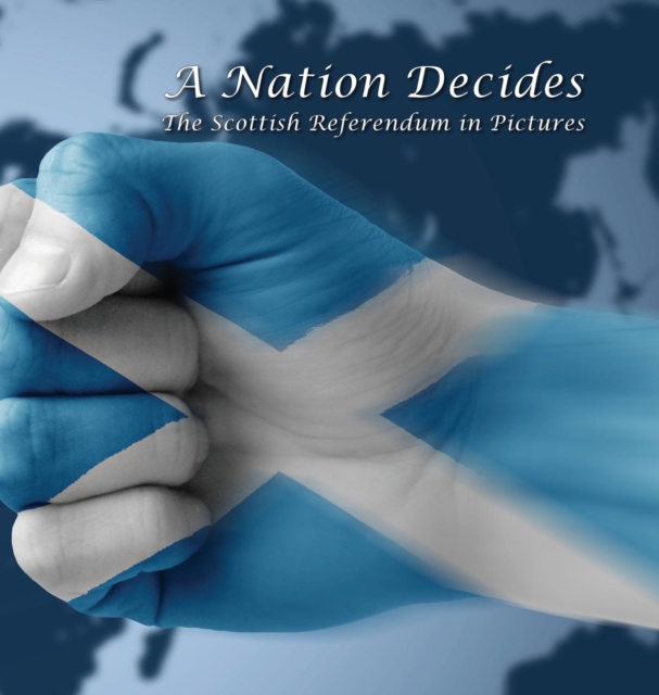 A Nation Decides : The Scottish Referendum in Pictures, Hardback Book