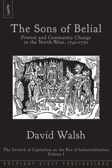The Sons of Belial : Protest and Community Change in the North-West, 1740-1770 The Growth of Capitalism on the Eve of Industrialisation 1, Paperback / softback Book