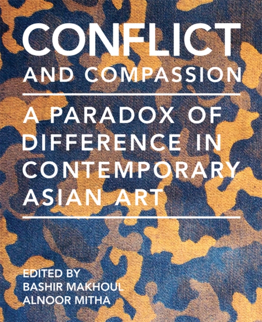 Conflict and Compassion : A Paradox of Difference in Contemporary Asian Art, Hardback Book