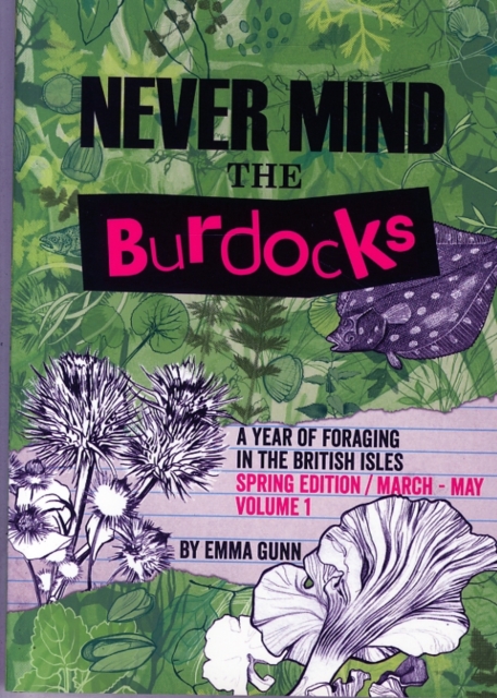 Never Mind the Burdocks, a Year of Foraging in the British Isles : Spring Edition - March to May Spring edition/March-May, Paperback / softback Book