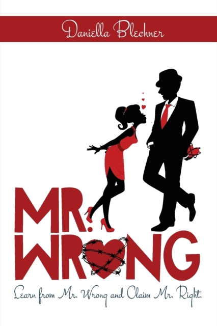 Mr. Wrong : Learn from Mr. Wrong and Claim Mr. Right, Paperback / softback Book