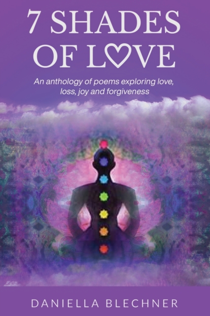 7 Shades of Love : An anthology of poems exploring love, loss, joy and forgiveness, Paperback / softback Book