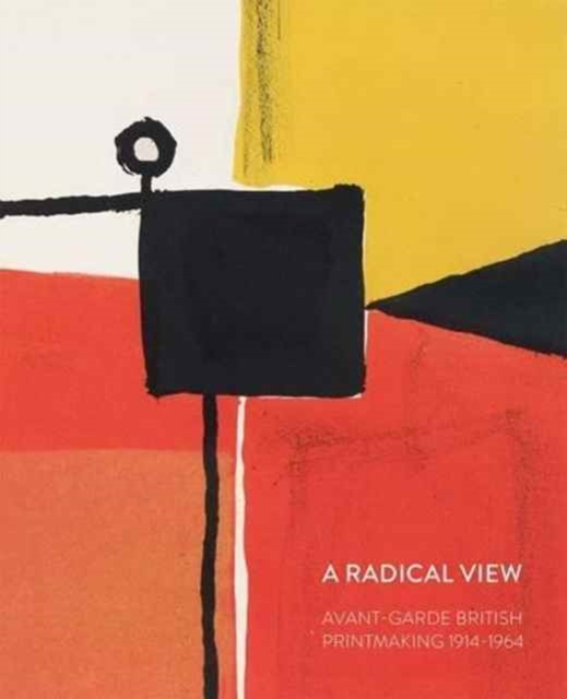 A Radical View: Avant Garde British Printmaking 1914-1964, Paperback / softback Book