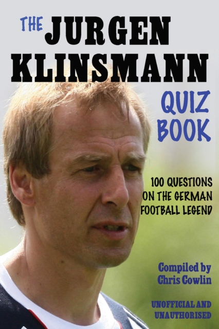 The Juergen Klinsmann Quiz Book : 100 Questions on the German Football Legend, EPUB eBook