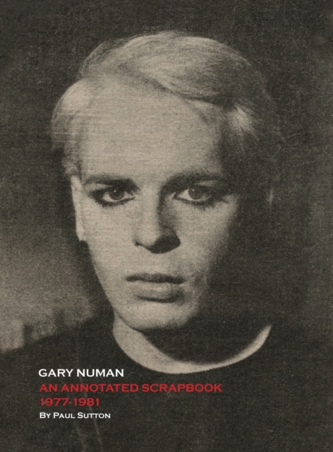 Gary Numan, An Annotated Scrapbook : 1977-1981, Hardback Book
