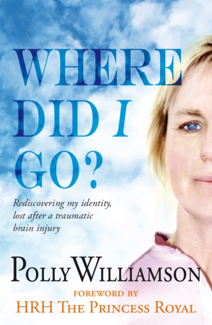 Where Did I Go? : Rediscovering My Identity, Lost After a Traumatic Brain Injury, Paperback / softback Book