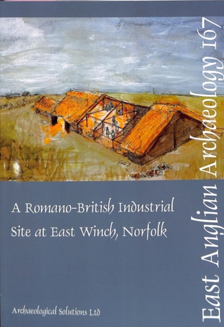 EAA 167: A Romano-British Industrial Site at East Winch, Norfolk, Paperback / softback Book
