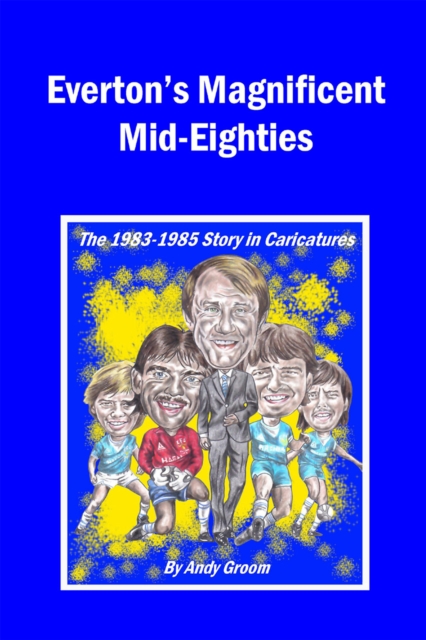 Everton's Magnificent Mid-Eighties : The 1983-1985 Story in Caricatures, EPUB eBook