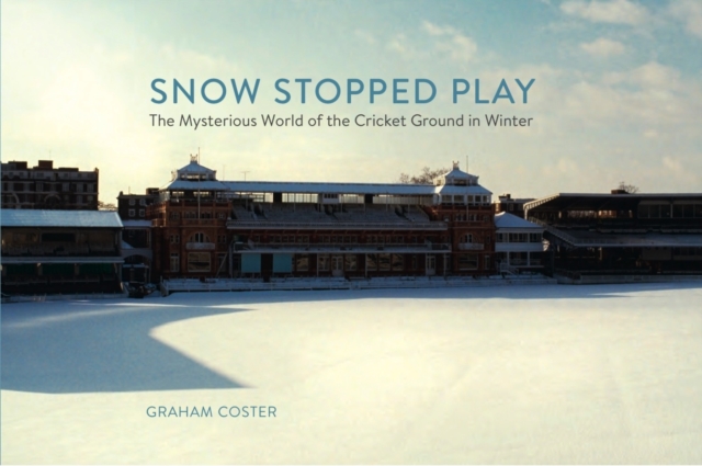 Snow Stopped Play : The Mysterious World of the Cricket Ground in Winter, Hardback Book