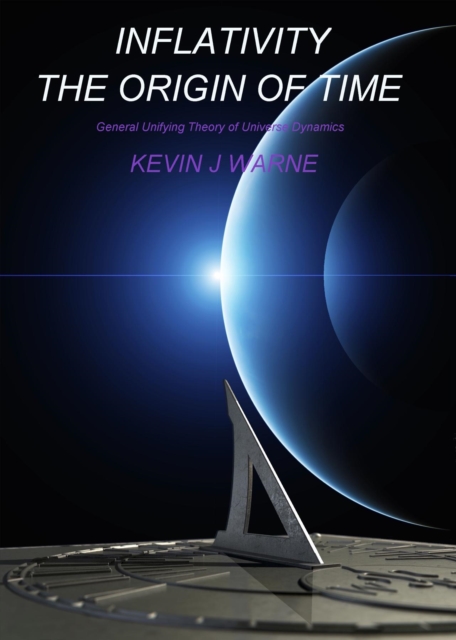 Inflativity The Origin of Time : General Unifying Theory of Universe Dynamics, EPUB eBook