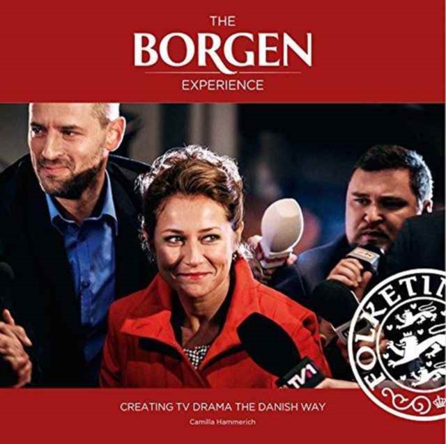 The Borgen Experience : Creating TV Drama the Danish Way, Paperback / softback Book