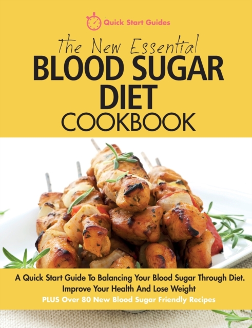 The New Essential Blood Sugar Diet Cookbook : A Quick Start Guide To Balancing Your Blood Sugar Through Diet. Improve Your Health And Lose Weight PLUS Over 80 New Blood Sugar Friendly Recipes, Paperback / softback Book